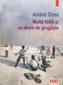 Multa forta si un dram de gingasie - Paperback brosat - Andrei Dósa - Polirom