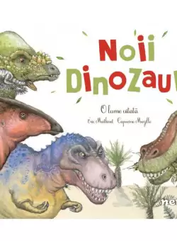 Noii dinozauri - Hardcover - Capucine Mazille, Eric Mathivet - Nemira