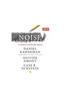Noise un defect al judecatii umane - Paperback - Daniel Kahneman, Olivier Sibony, Cass R. Sunstein - Vellant