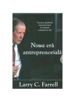 Noua era antreprenoriala. Trezirea spiritului intreprinzator in oameni, companii si tari - Paperback brosat - Larry C. Farrell - Prior
