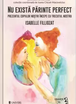 Nu exista parinte perfect - Paperback brosat - Isabelle Filliozat - Univers