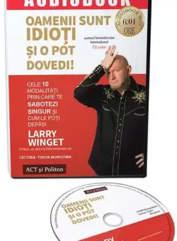 Oamenii sunt idioti si o pot dovedi! (audiobook) - Larry Winget - Act si Politon