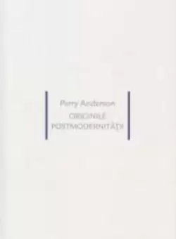 Originile postmodernitatii | Perry Anderson