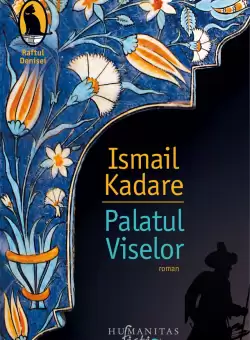 Palatul Viselor | Ismail Kadare