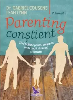 Parenting constient (2 volume). Ghid holistic pentru cresterea unor copii sanatosi si fericiti - Paperback brosat - Gabriel Cousens, Leah Lynn - For You