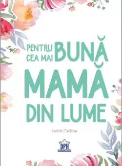 Pentru cea mai buna mama din lume - Hardcover - Isobel Carlson - Didactica Publishing House