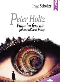 Peter Holtz. Viata lui fericita povestita de el insusi | Ingo Schulze