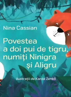 Povestea a doi pui de tigru, numiti Ninigra si Aligru - Hardcover - Nina Cassian - Frontiera