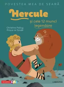 Povestea mea de seara. Hercule si cele 12 munci legendare - Paperback - Christine Palluy - Niculescu