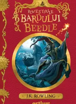 Povestirile Bardului Beedle - HC - Hardcover - J.K. Rowling - Arthur