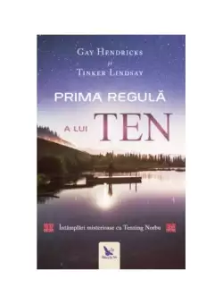 Prima regula a lui ten. Intamplari misterioase cu tenzing norbu - Paperback - Gay Hendricks - For You