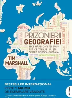 Prizonierii geografiei. Zece harti care iti spun tot ce trebuie sa stii despre politica globala