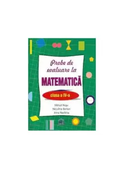 Probe de evaluare la matematica, clasa IV - Paperback - Mihail Rosu, Irina Nechita, Niculina Ilarion - Didactica Publishing House