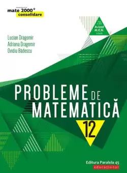 Probleme de matematica pentru clasa a XII-a - Paperback brosat - Lucian Dragomir, Adriana Dragomir, Ovidiu Badescu - Paralela 45 educational