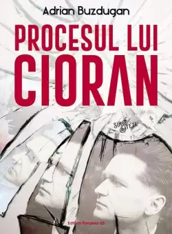 Procesul lui Cioran - Paperback brosat - Adrian Buzdugan - Paralela 45