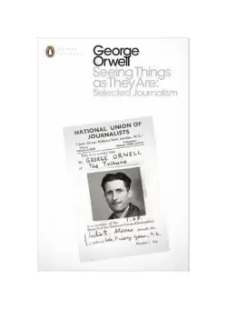 Seeing Things as They Are: Selected Journalism and Other Writings - Paperback brosat - George Orwell - Penguin Books Ltd