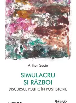 Simulacru si razboi. Discursul politic in postistorie