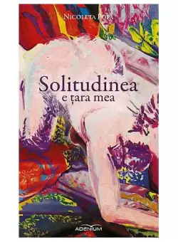 Solitudinea e tara mea - Paperback brosat - Nicoleta Popa - Adenium