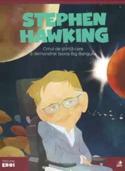 Stephen Hawking. Omul de stiinta care a demonstrat teoria Big Bangului. Seria Micii mei Eroi (Vol. 21) - Hardcover - Javier Alonso Lopez - Litera mica