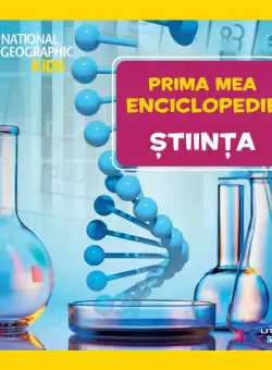 Stiinta. Volumul 18. Prima mea enciclopedie National Geographic