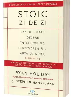 Stoic zi de zi. 366 de citate despre intelepciune, perseverenta si arta de a trai - Paperback brosat - Ryan Holiday, Stephen Hanselman - Act si Politon