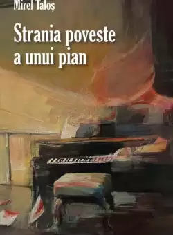 Strania poveste a unui pian - Paperback brosat - Mirel Talos - RAO