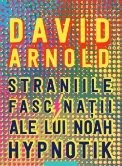 Straniile fascinatii ale lui Noah Hypnotik - Hardcover - David Arnold - Young Art