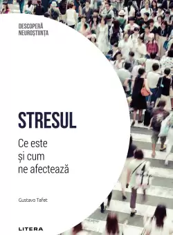 Stresul. Ce este si cum ne afecteaza. Volumul 29. Descopera Neurostiinta