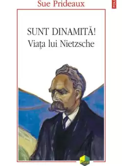Sunt dinamita! Viata lui Nietzsche - Paperback brosat - Sue Prideaux - Polirom