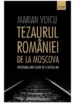 Tezaurul Romaniei de la Moscova. Inventarul unei istorii de o suta de ani