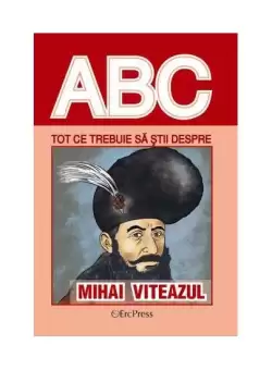 Tot ce trebuie sa stii despre Mihai Viteazul - Paperback brosat - *** - Erc Press