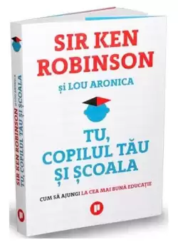 Tu, copilul tau si scoala - Paperback brosat - Lou Aronica, Sir Ken Robinson - Publica