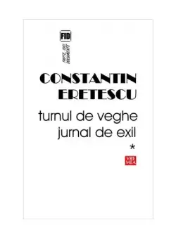 Turnul de veghe. Jurnal de exil (Vol.1) 1995-2004 - Paperback brosat - Constantin Eretescu - Vremea