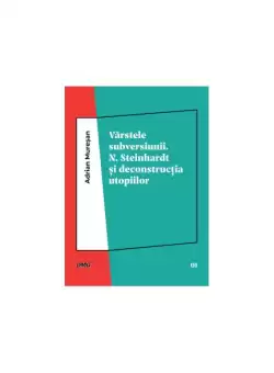 Varstele subversiunii. N. Steinhardt si deconstructia utopiilor - Paperback brosat - Adrian Muresan - OMG Publishing House