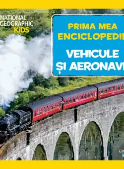 Vehicule si aeronave. Volumul 24. Prima mea enciclopedie National Geographic