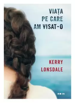 Viata pe care am visat-o - Paperback - Kerry Lonsdale - Litera