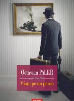 Viata pe un peron - Paperback brosat - Octavian Paler - Polirom