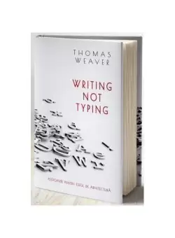Writing not typing. Pledoarie pentru eseul de arhitectura (editiei bilingva romana - engleza) - Hardcover - Thomas Weaver - Pro Cultura