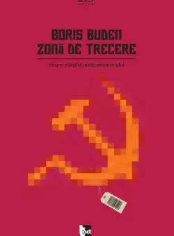Zona de trecere: Despre sfarsitul postcomunismului - Paperback - Boris Buden - Tact