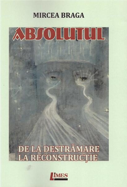 Absolutul. De la destrămare la reconstrucție - Paperback brosat - Mircea Braga - Limes