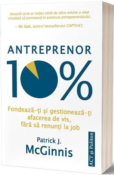 Antreprenor 10%: Fondează-ți și gestionează-ți afacerea de vis, fără să renunți la job - Paperback brosat - Patrick J. McGinnis - Act și Politon