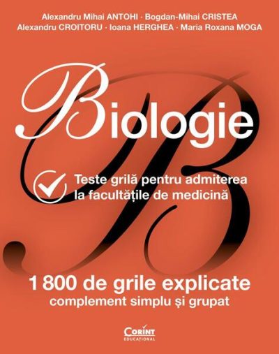 Biologie. Teste grilă pentru admiterea la facultățile de medicină - Paperback brosat - Alexandru Croitoru, Alexandru Mihai Antohi, Bogdan Mihai Cristea, Ioana Herghea, Maria Roxana Moga - Corint