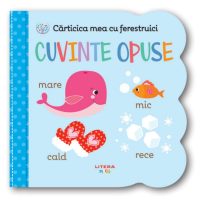Carticica mea cu ferestruici. Cuvinte opuse