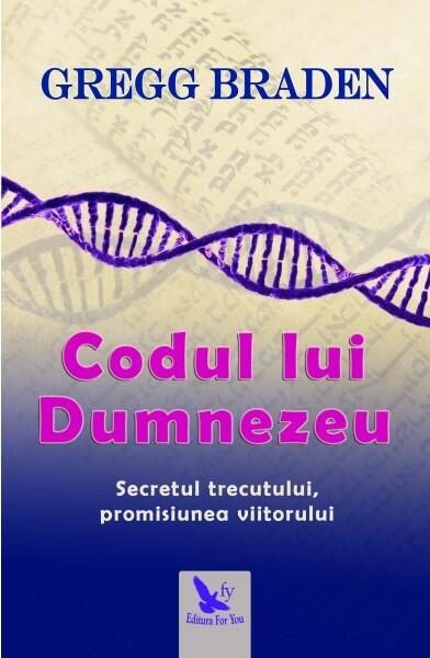 Codul lui Dumnezeu. Secretul trecutului, promisiunea viitorului - Paperback brosat - Gregg Braden - For You