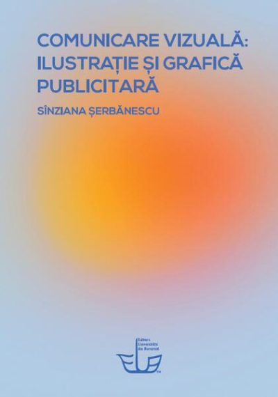 Comunicare vizuală: ilustrație și grafică publicitară - Paperback brosat - Sînziana Șerbănescu - Editura Universității din București