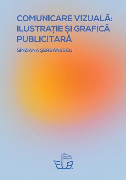 Comunicare vizuală: ilustrație și grafică publicitară - Paperback brosat - Sînziana Șerbănescu - Editura Universității din București
