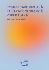 Comunicare vizuală: ilustrație și grafică publicitară - Paperback brosat - Sînziana Șerbănescu - Editura Universității din București