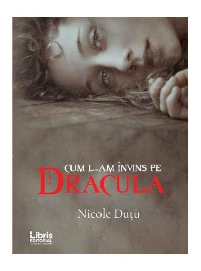 Cum l-am învins pe Dracula - Paperback brosat - Nicole Dutu - Libris Editorial