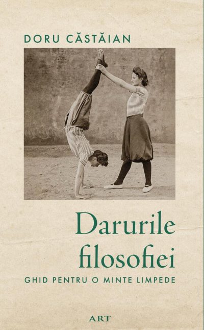 Darurile filosofiei. Ghid pentru o minte limpede - Doru Căstăian