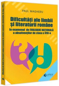 Dificultăți ale limbii și literaturii române la examenul de Evaluare Națională a absolvenților de clasa a VIII-a - Paperback brosat - Paul Magheru - Evrika